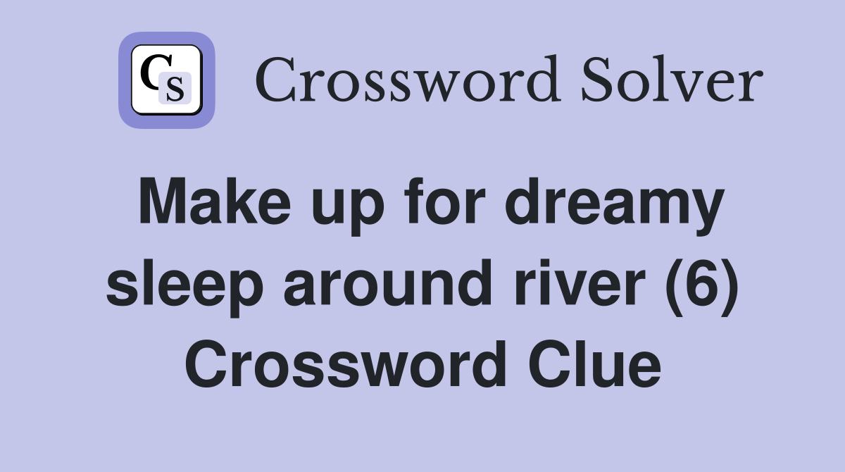 Make up for dreamy sleep around river (6) Crossword Clue