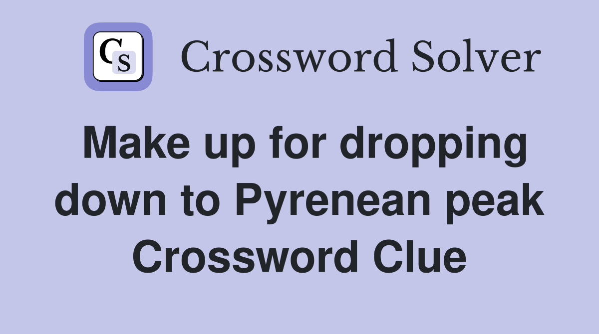 Make up for dropping down to Pyrenean peak Crossword Clue