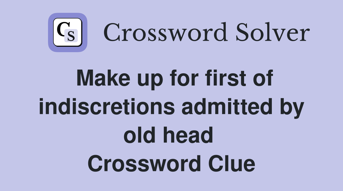 Make up for first of indiscretions admitted by old head  Crossword Clue