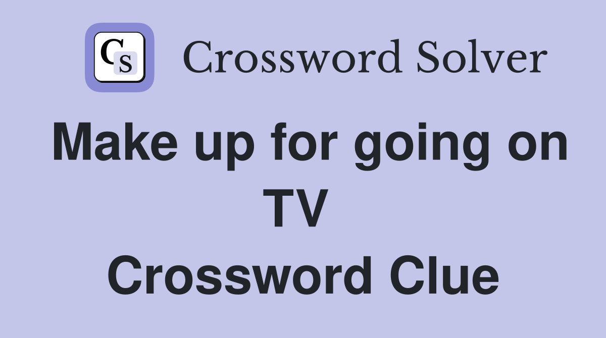Make up for going on TV  Crossword Clue