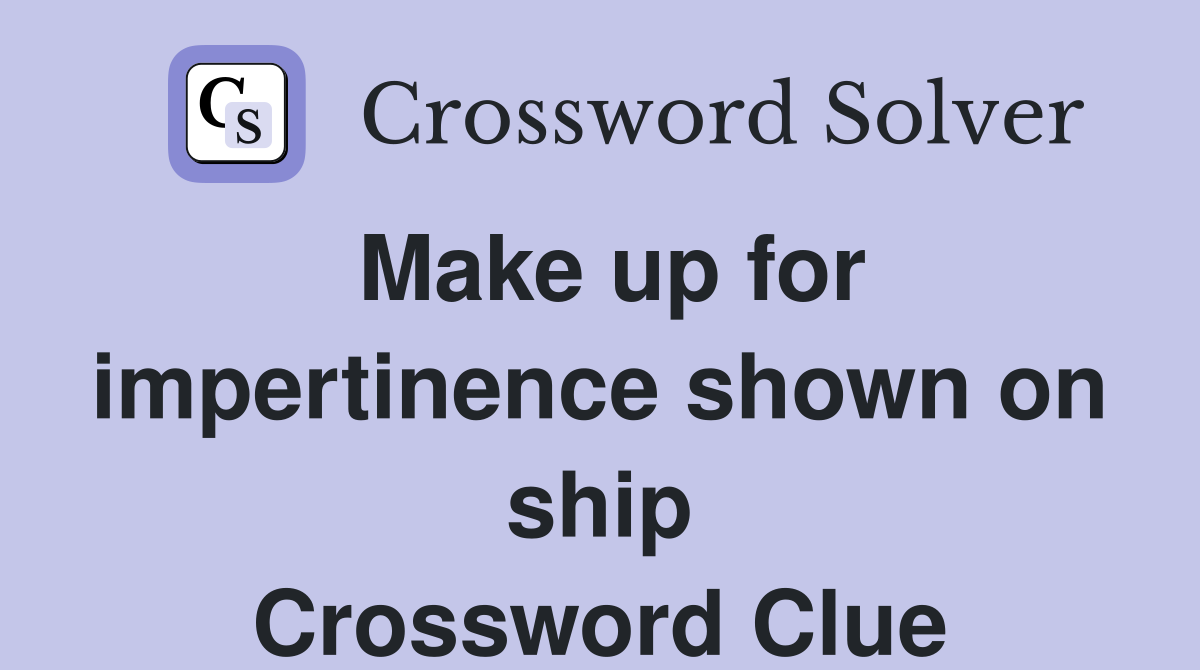 Make up for impertinence shown on ship Crossword Clue