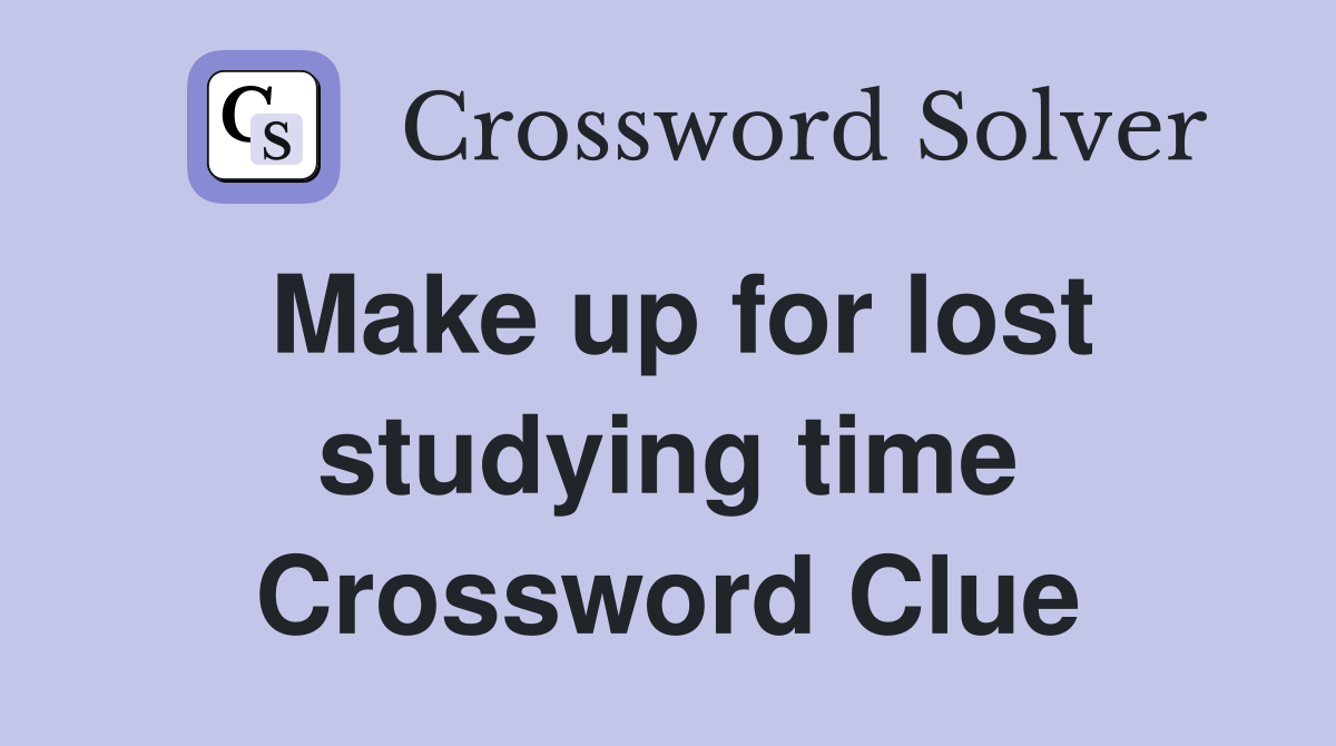 Make up for lost studying time Crossword Clue