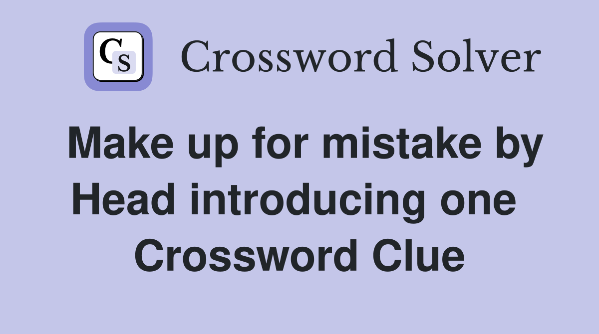 Make up for mistake by Head introducing one  Crossword Clue