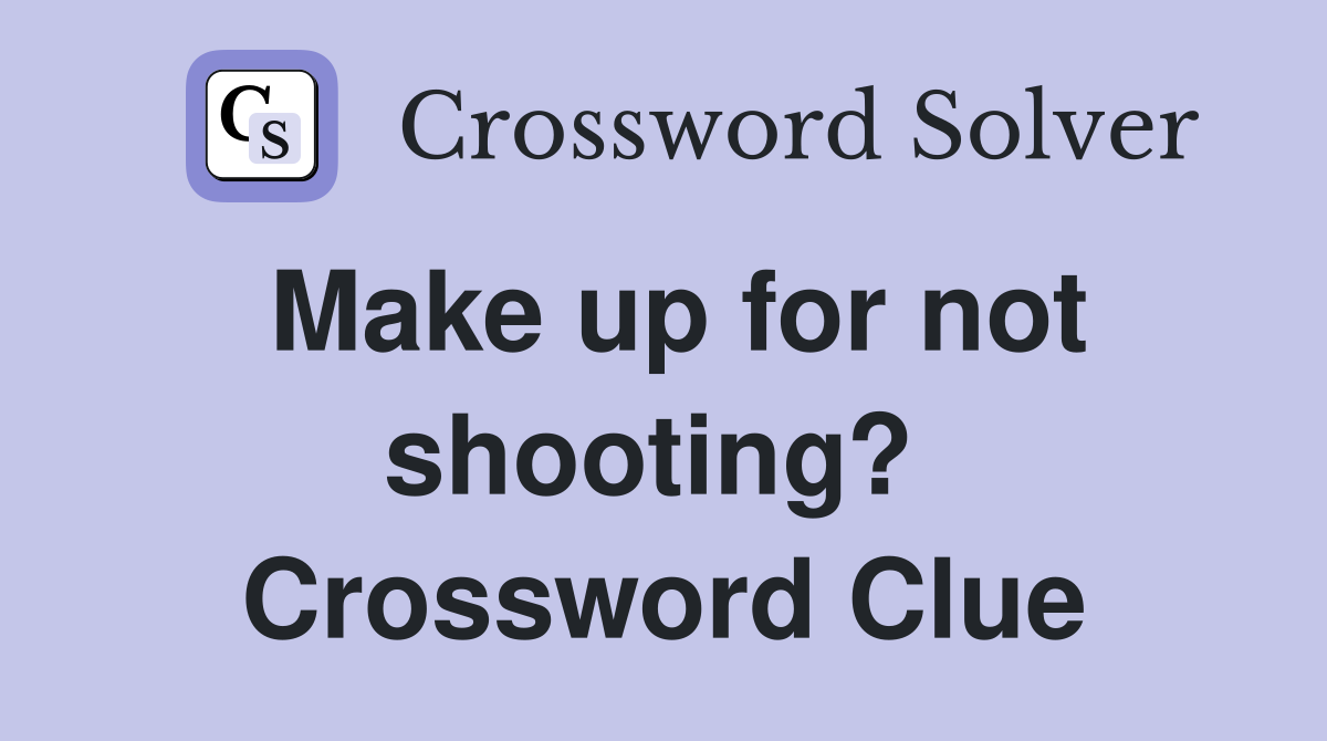 Make up for not shooting?  Crossword Clue