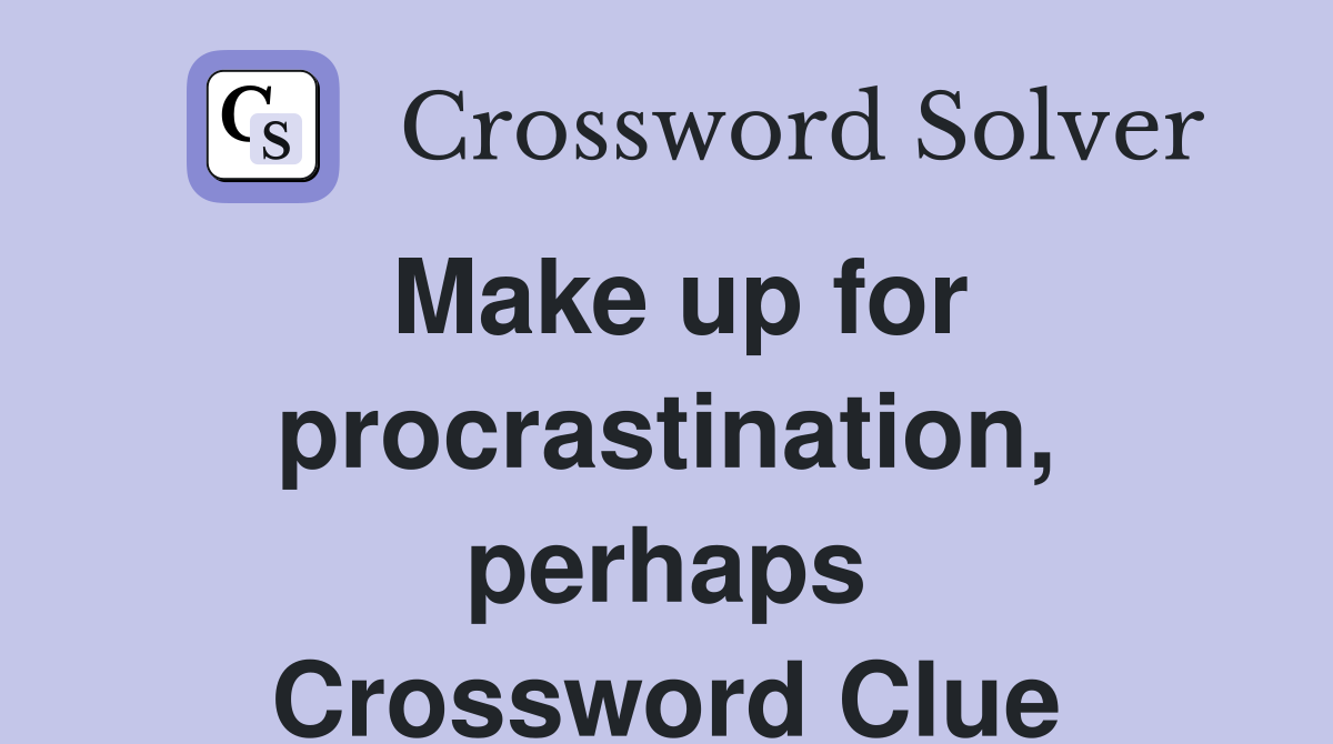 Make up for procrastination, perhaps Crossword Clue