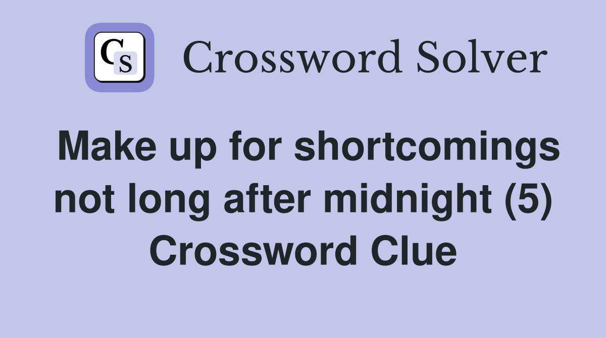 Make up for shortcomings not long after midnight (5) Crossword Clue