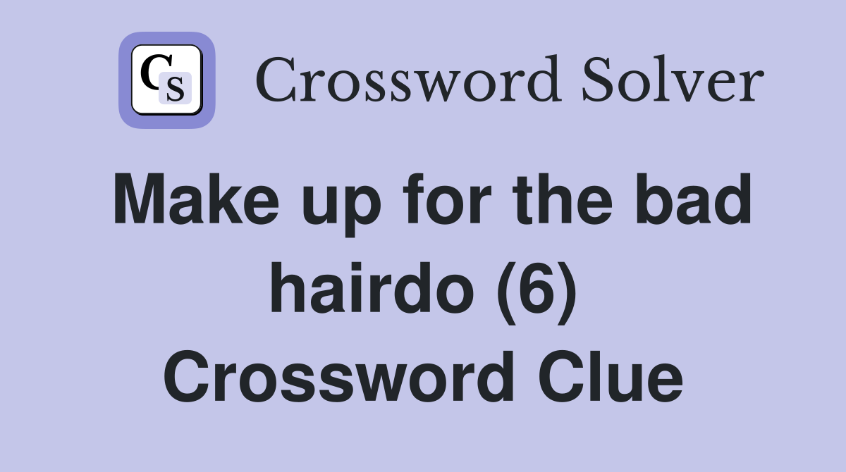Make up for the bad hairdo (6) Crossword Clue
