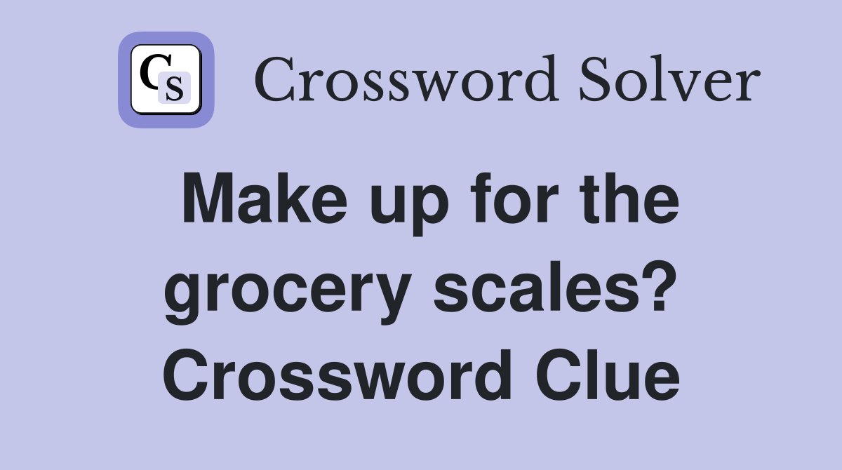 Make up for the grocery scales? Crossword Clue