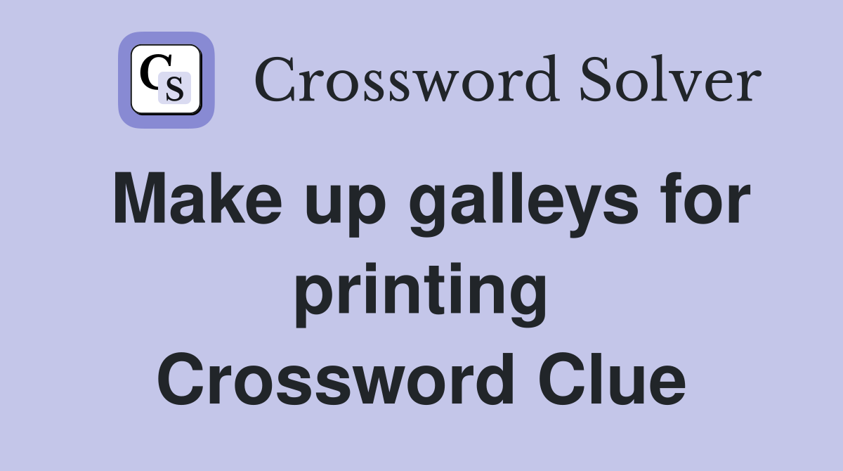 Make up galleys for printing Crossword Clue