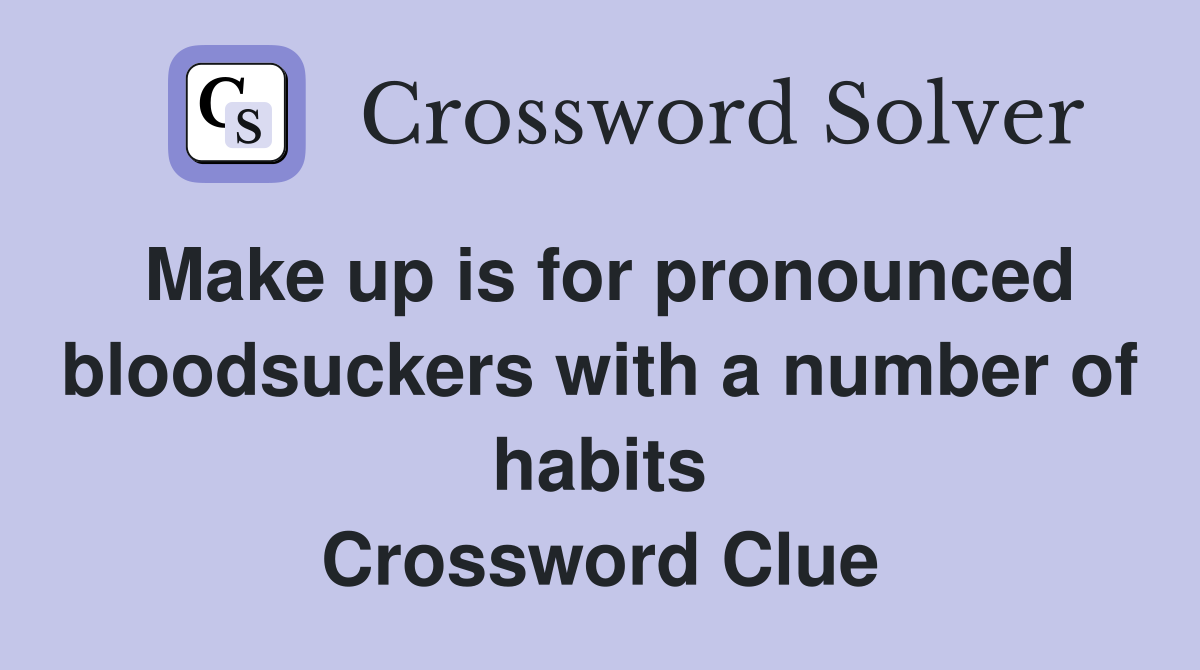 Make up is for pronounced bloodsuckers with a number of habits Crossword Clue