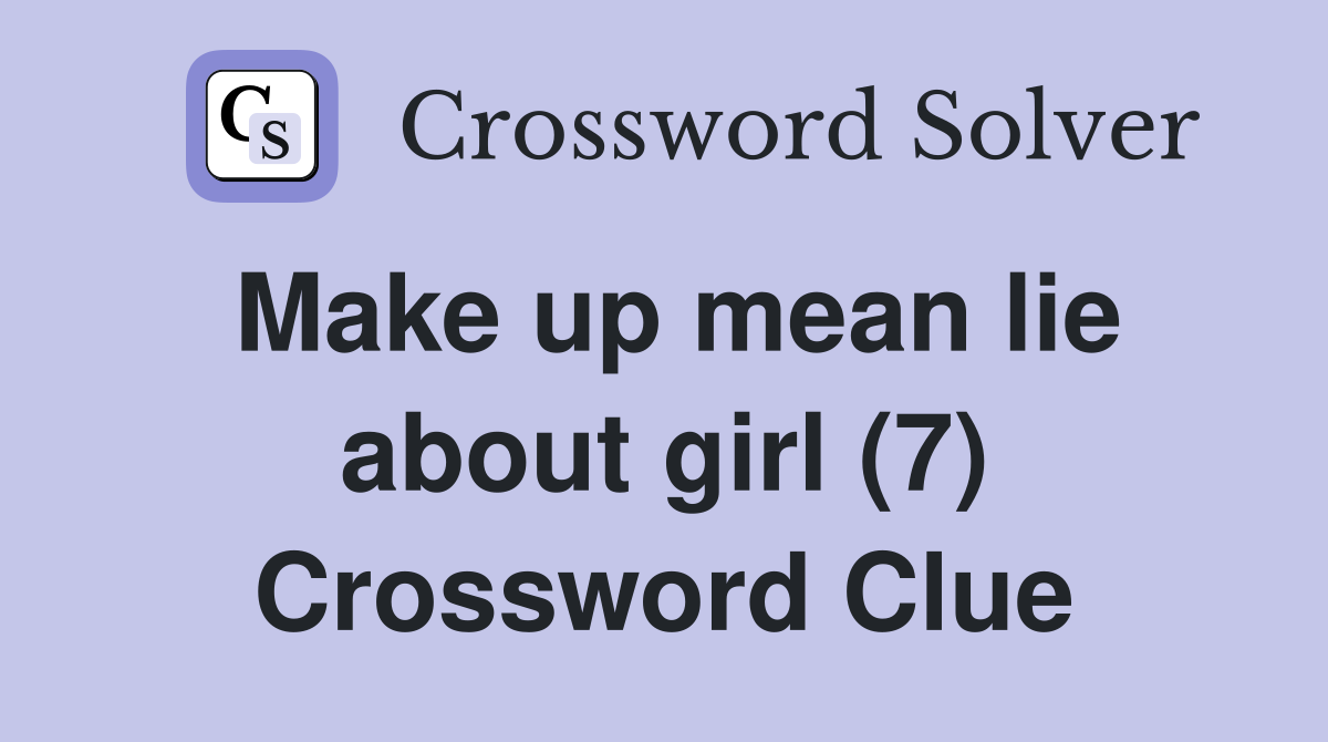 Make up mean lie about girl (7) Crossword Clue
