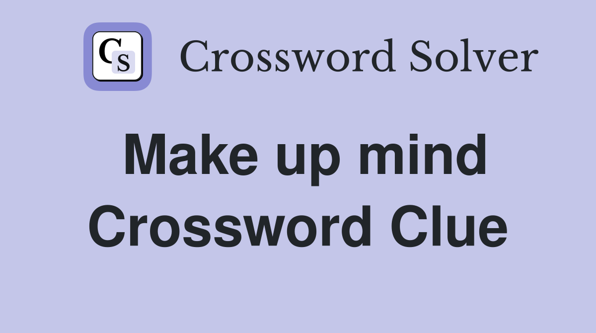 Make up mind - Crossword Clue Answers - Crossword Solver