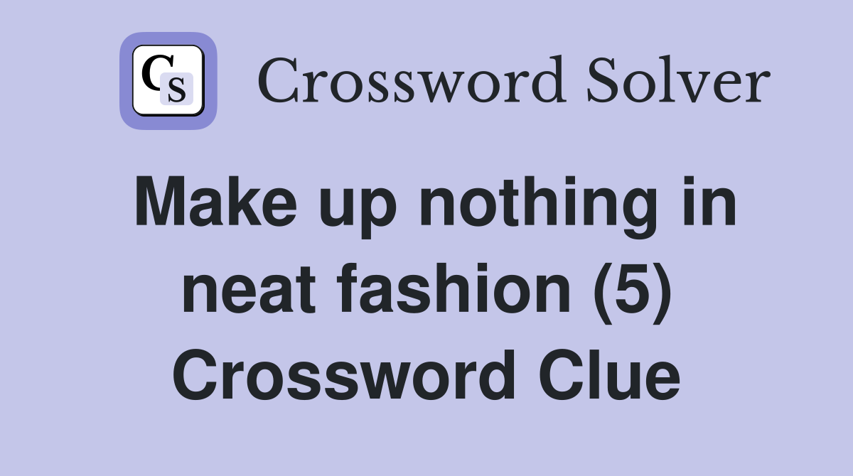 Make up nothing in neat fashion (5) Crossword Clue