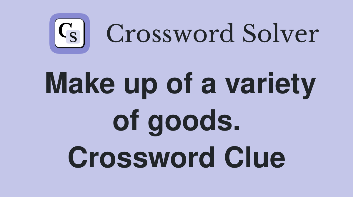 Make up of a variety of goods. Crossword Clue