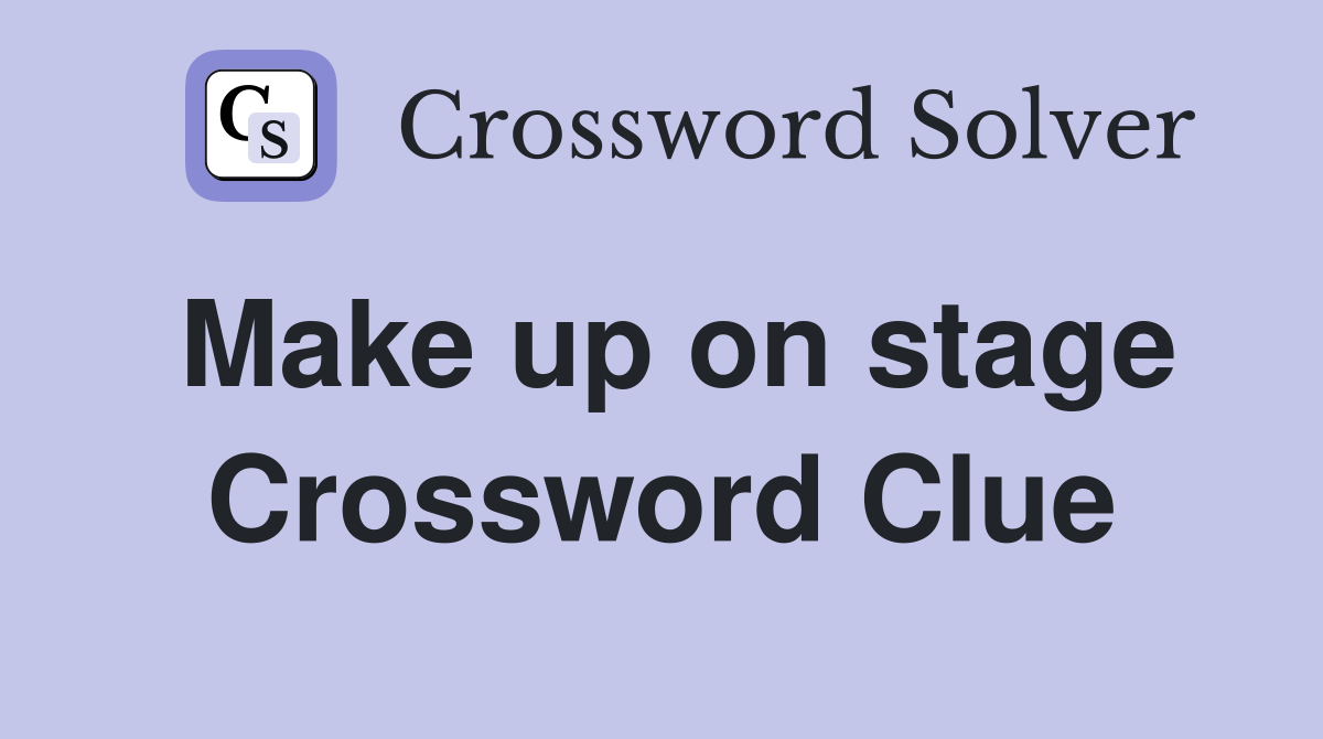 Make up on stage Crossword Clue
