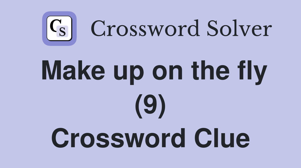 Make up on the fly (9) Crossword Clue
