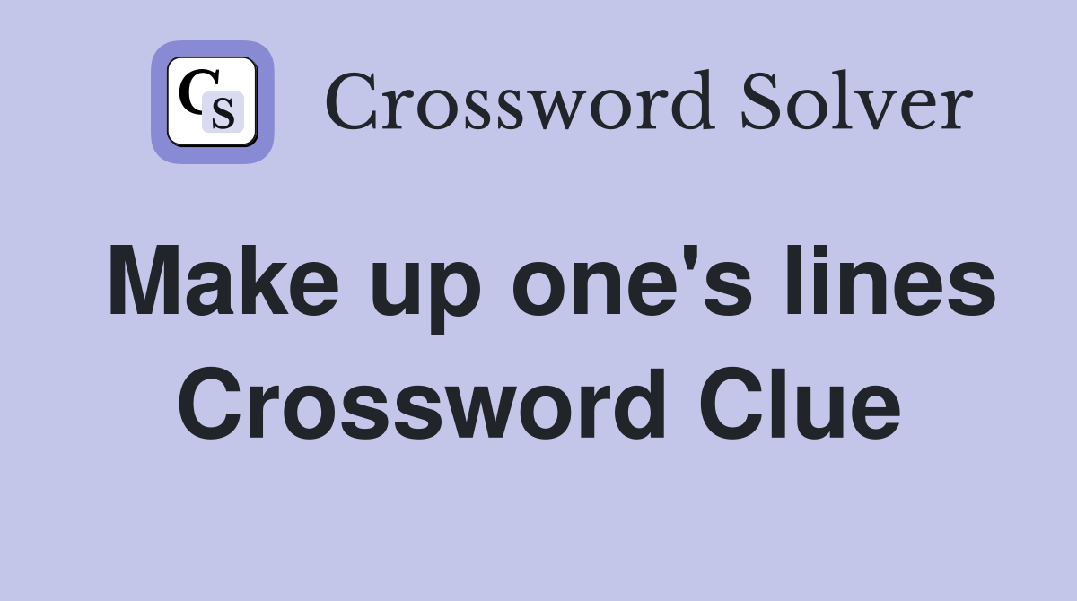 Make up one's lines Crossword Clue