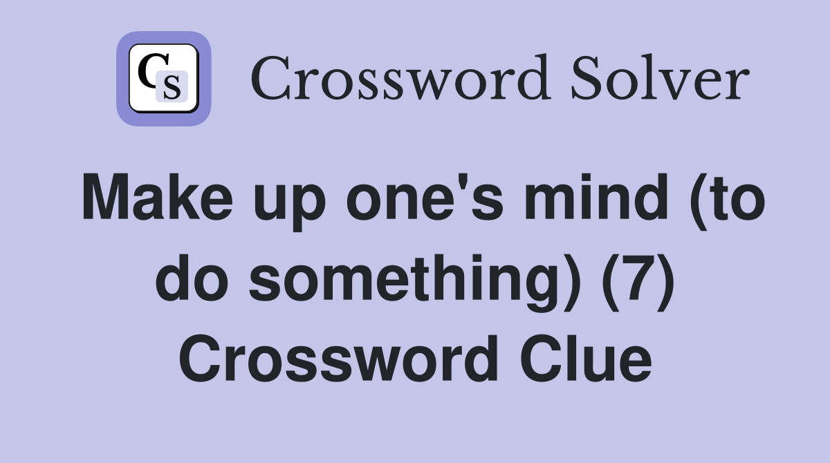 Make up one's mind (to do something) (7) Crossword Clue