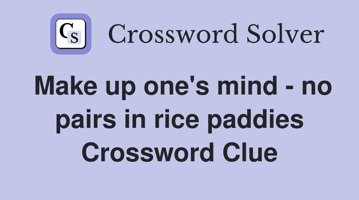 Make up one's mind - no pairs in rice paddies Crossword Clue