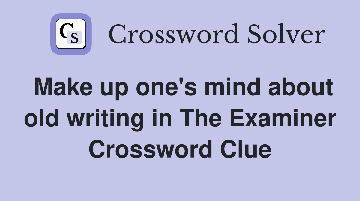 Make up one's mind about old writing in The Examiner Crossword Clue