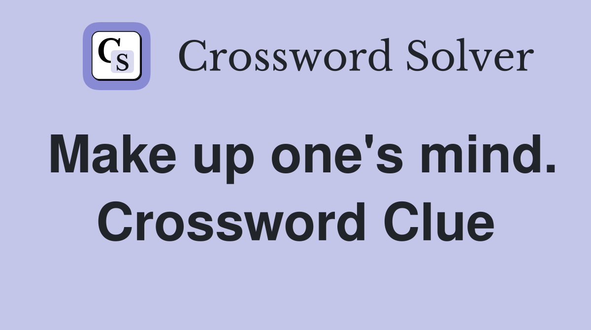 Make up one's mind. Crossword Clue