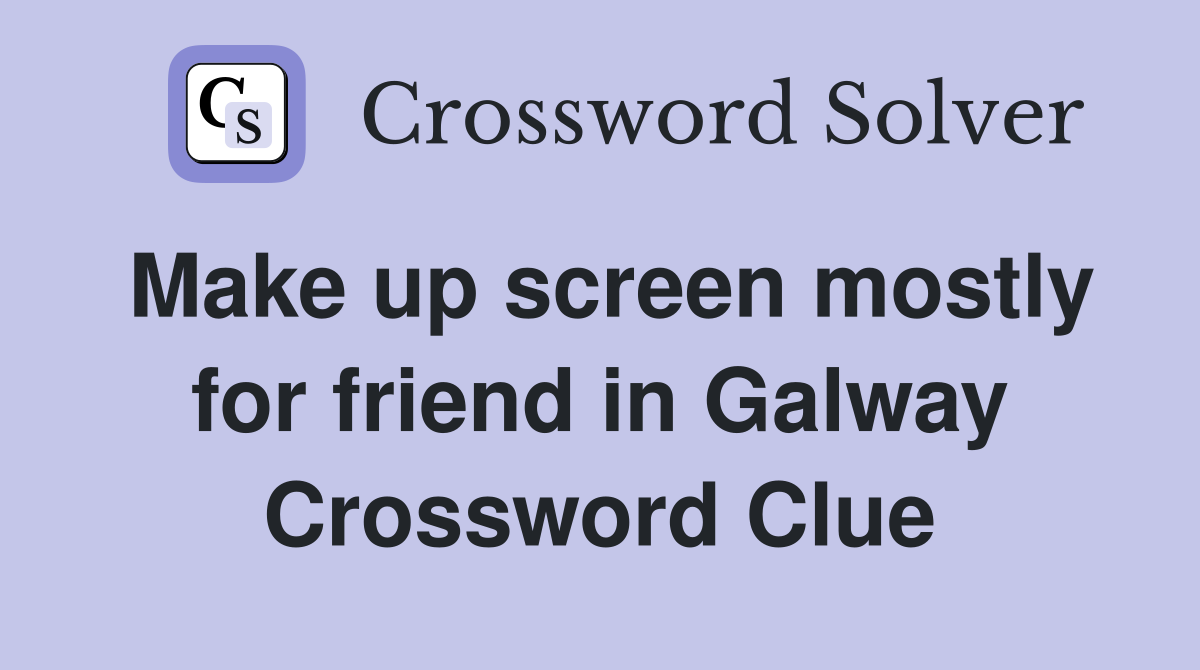 Make up screen mostly for friend in Galway Crossword Clue