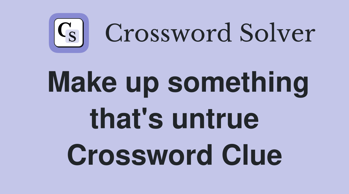 Make up something that's untrue Crossword Clue