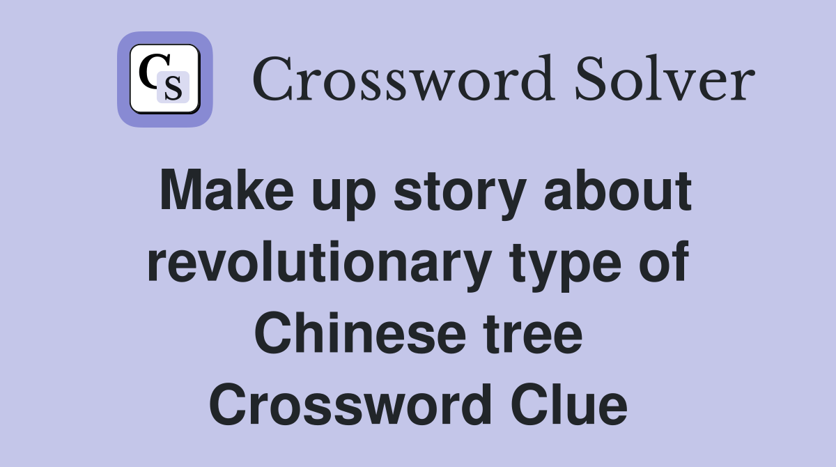 Make up story about revolutionary type of Chinese tree Crossword Clue