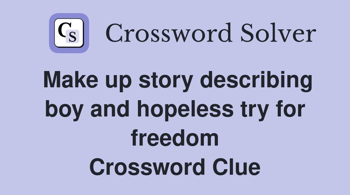 Make up story describing boy and hopeless try for freedom Crossword Clue