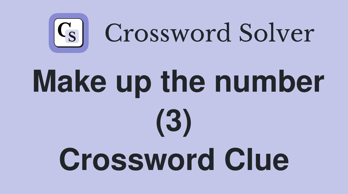 Make up the number (3) Crossword Clue
