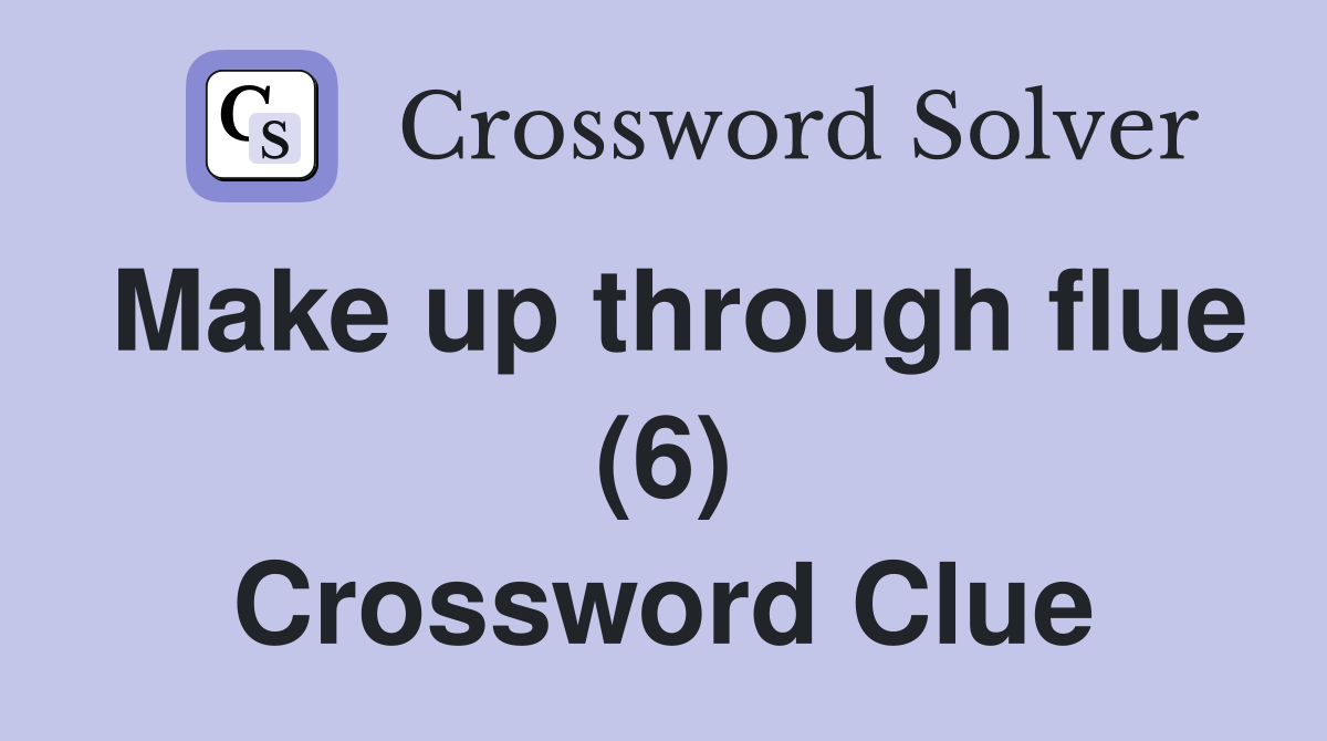 Make up through flue (6) Crossword Clue