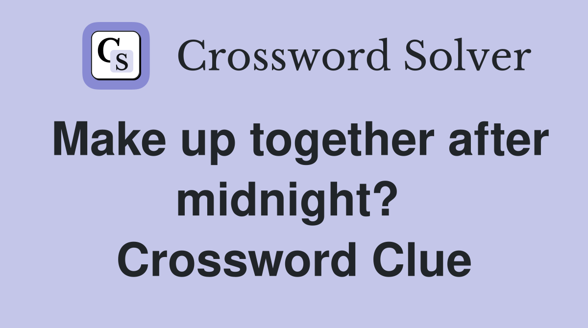 Make up together after midnight?  Crossword Clue
