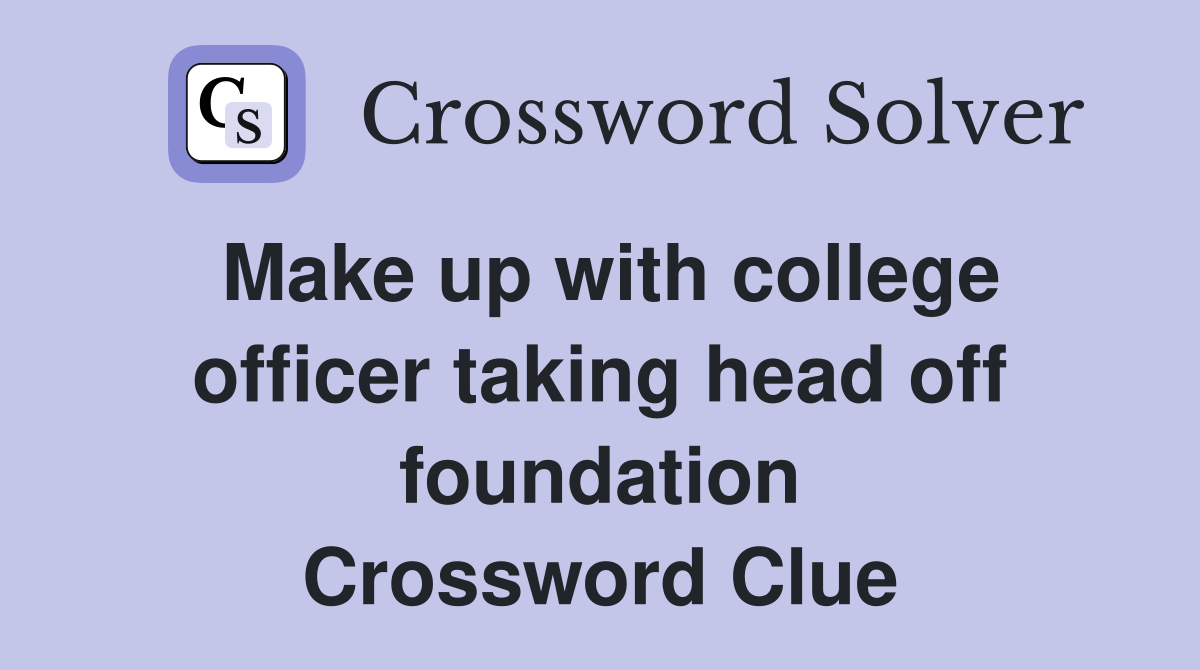 Make up with college officer taking head off foundation Crossword Clue