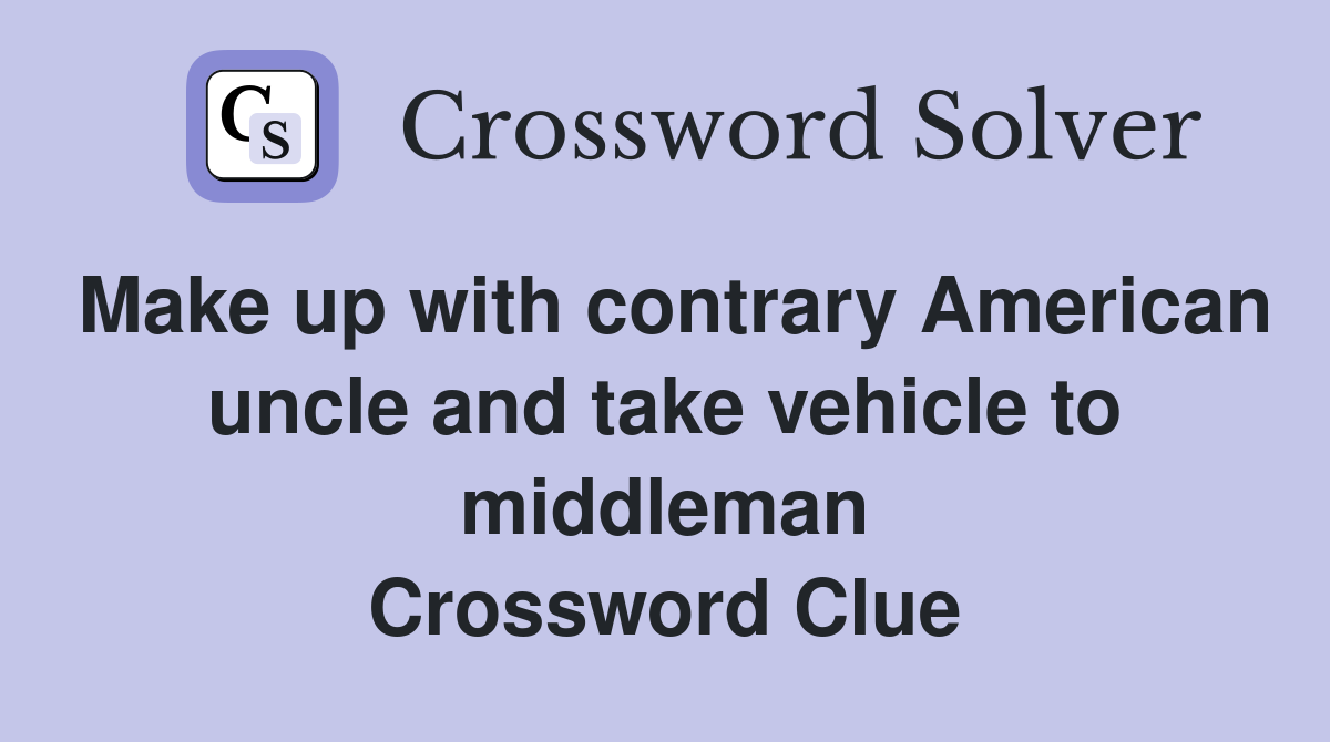 Make up with contrary American uncle and take vehicle to middleman Crossword Clue