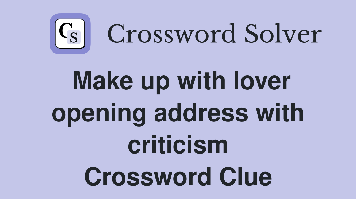 Make up with lover opening address with criticism Crossword Clue