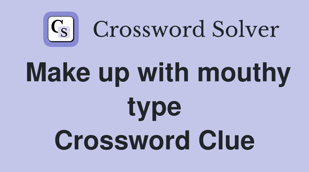 Make up with mouthy type Crossword Clue