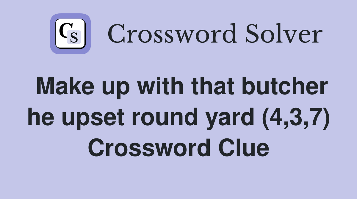 Make up with that butcher he upset round yard (4,3,7) Crossword Clue