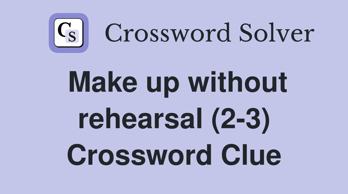 Make up without rehearsal (2-3) Crossword Clue