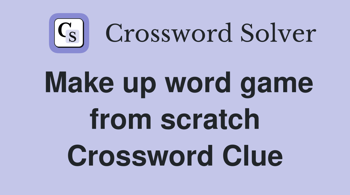 Make up word game from scratch Crossword Clue