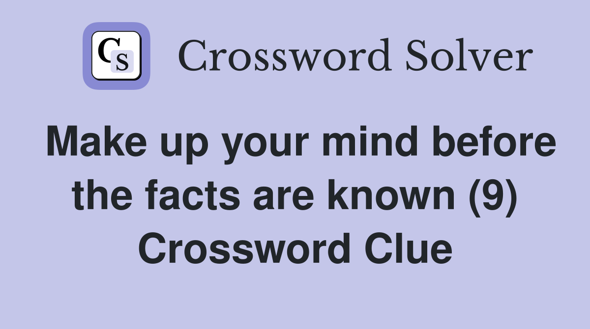 Make up your mind before the facts are known (9) Crossword Clue