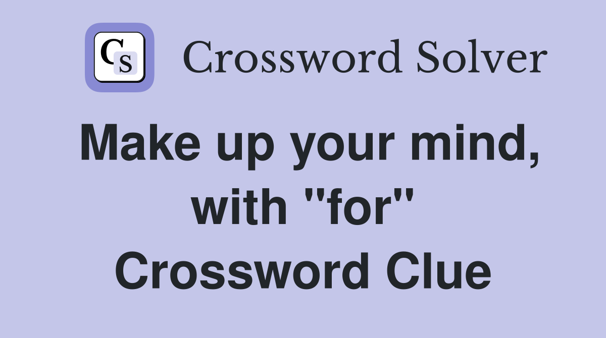 Make up your mind, with "for" Crossword Clue