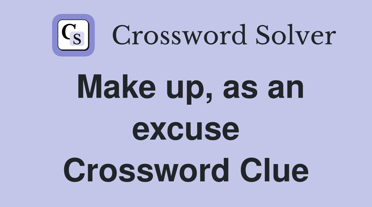 Make up, as an excuse Crossword Clue
