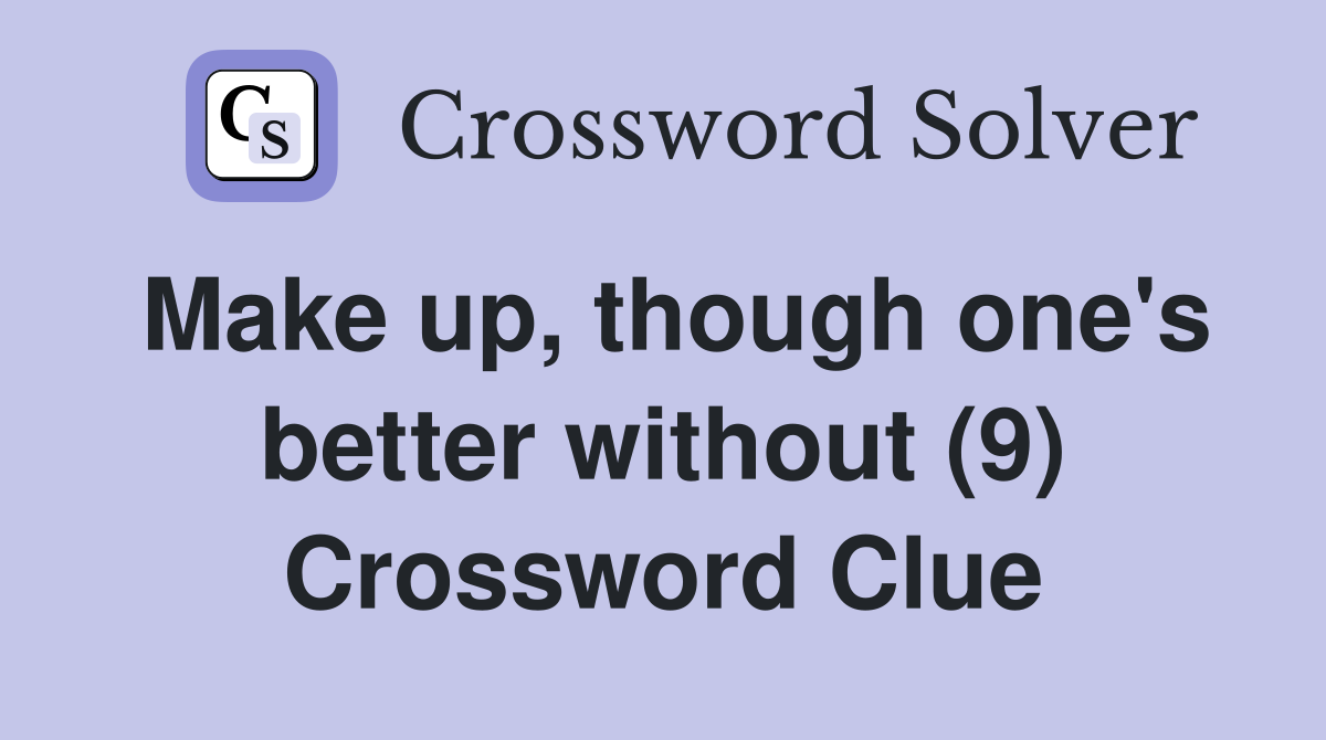 Make up, though one's better without (9) Crossword Clue