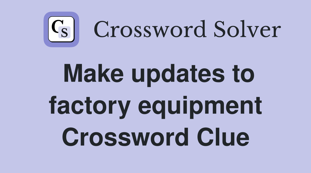 Make updates to factory equipment Crossword Clue