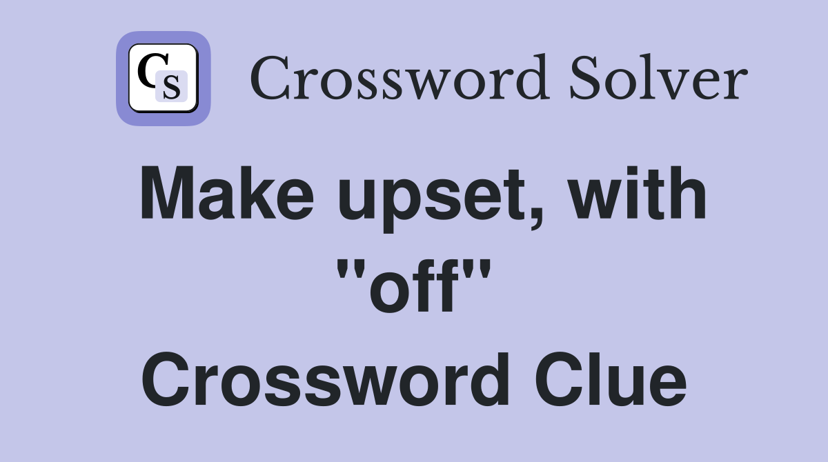Make upset, with "off" Crossword Clue