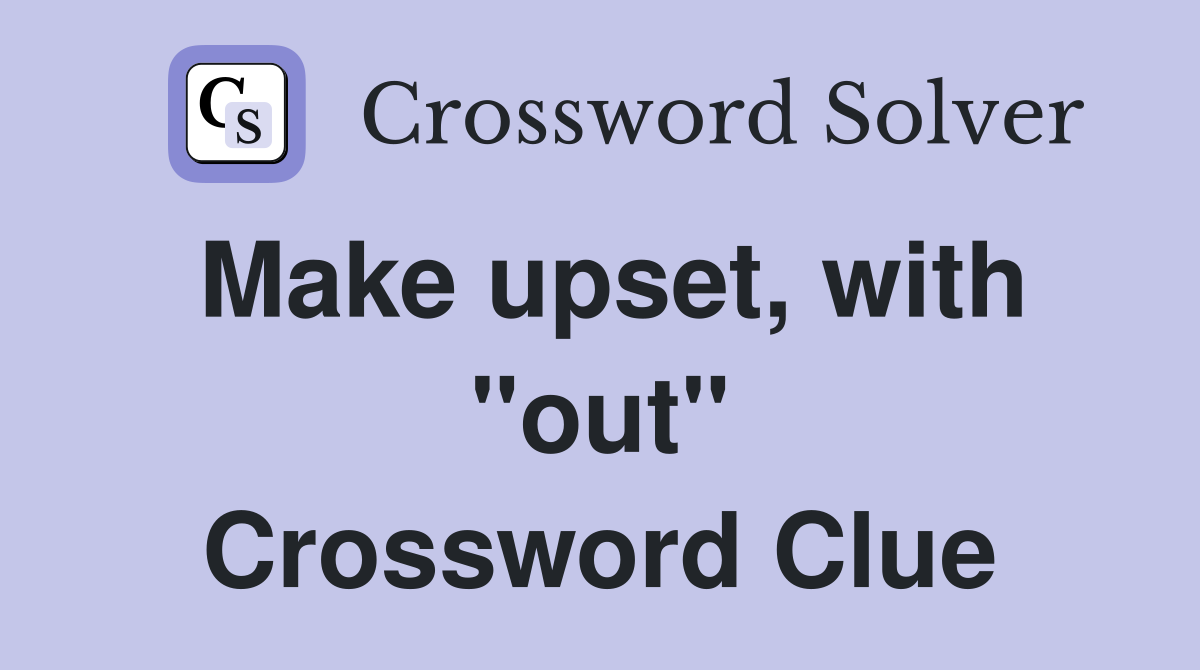 Make upset, with "out" Crossword Clue