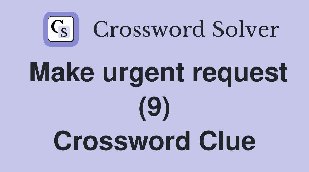Make urgent request (9) Crossword Clue
