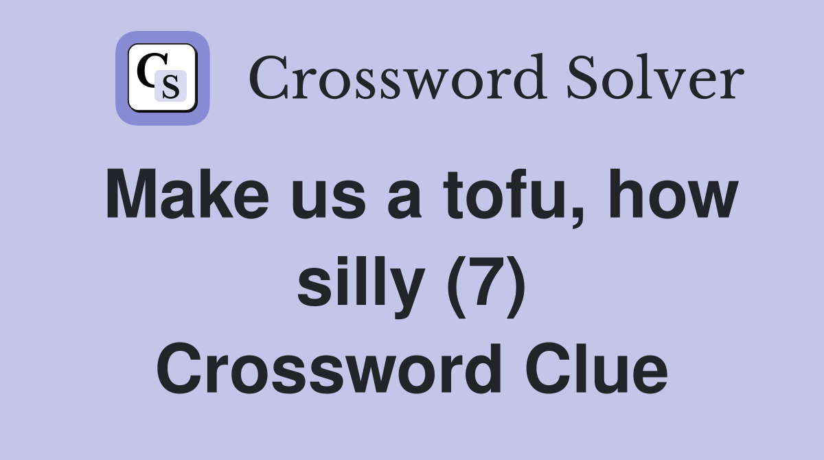 Make us a tofu, how silly (7) Crossword Clue