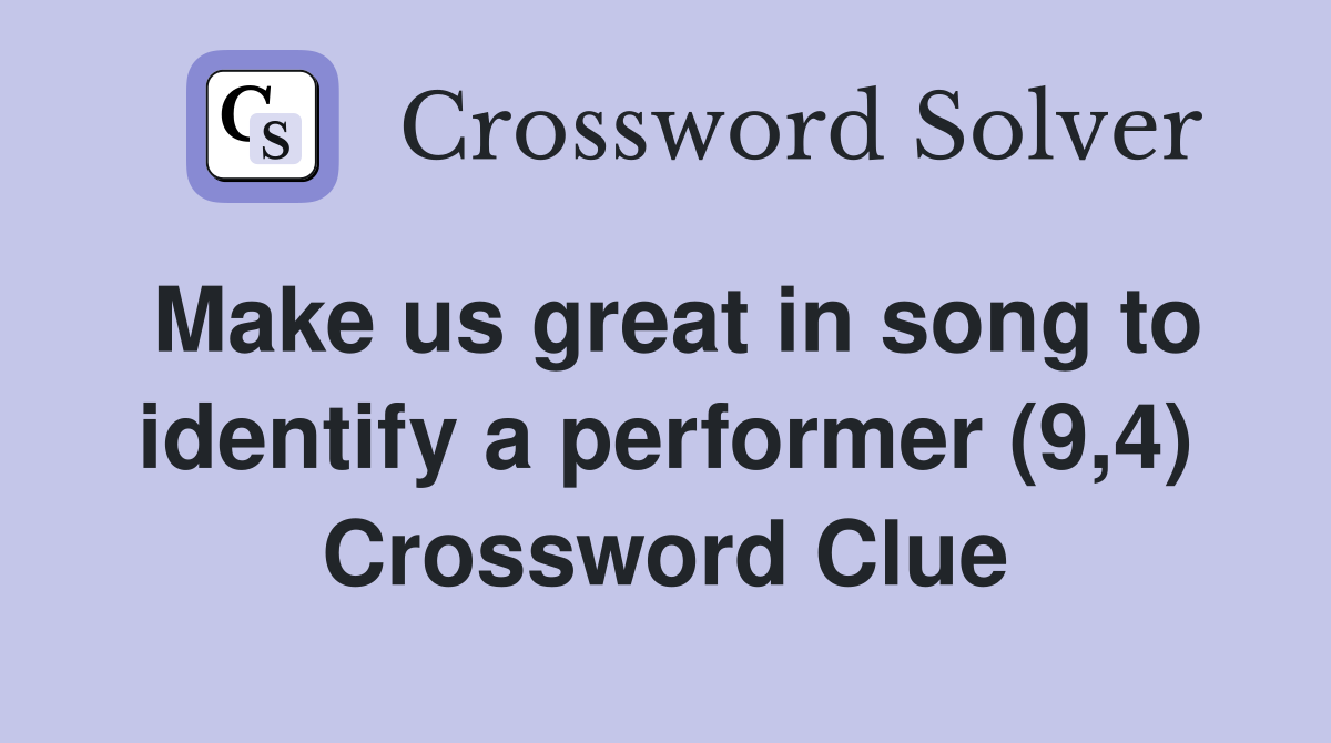 Make us great in song to identify a performer (9,4) Crossword Clue