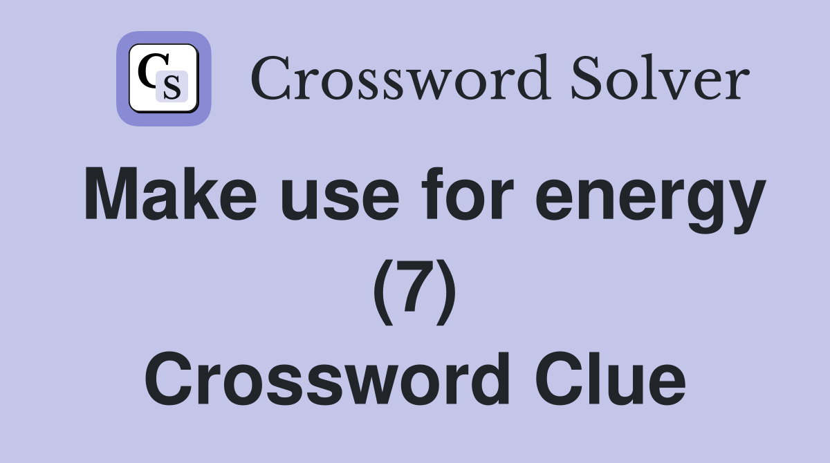 Make use for energy (7) Crossword Clue